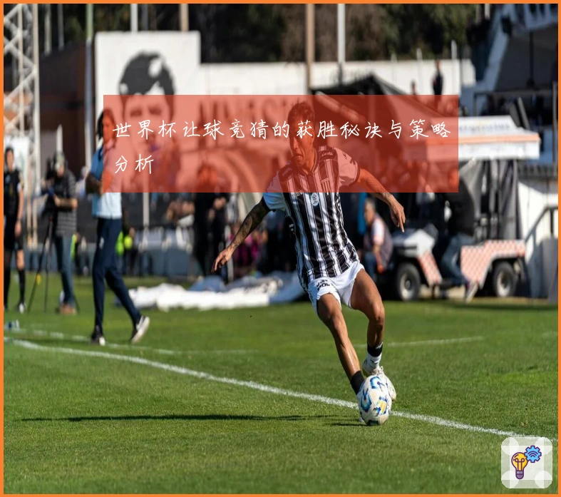 世界杯让球竞猜的获胜秘诀与策略分析